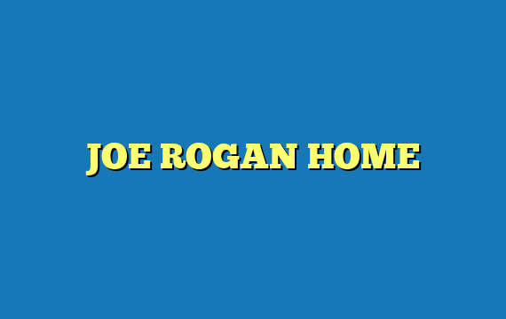 JOE ROGAN HOME