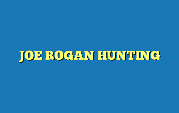 JOE ROGAN HUNTING