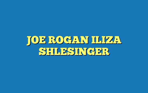 JOE ROGAN ILIZA SHLESINGER