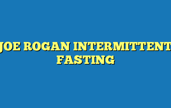 JOE ROGAN INTERMITTENT FASTING