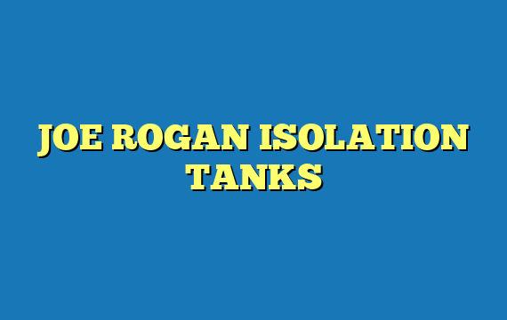 JOE ROGAN ISOLATION TANKS