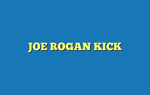 JOE ROGAN KICK