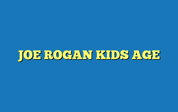 JOE ROGAN KIDS AGE