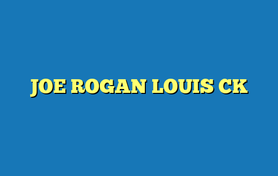 JOE ROGAN LOUIS CK