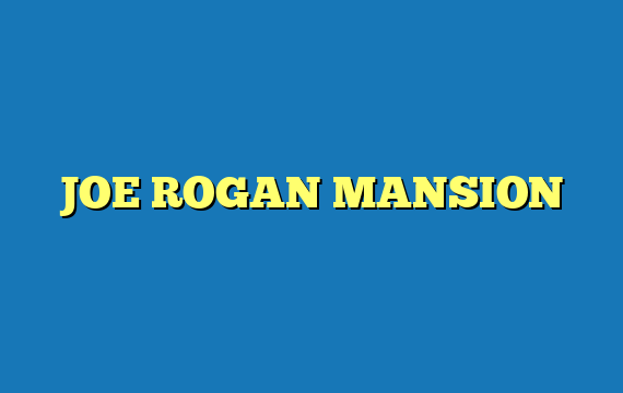 JOE ROGAN MANSION