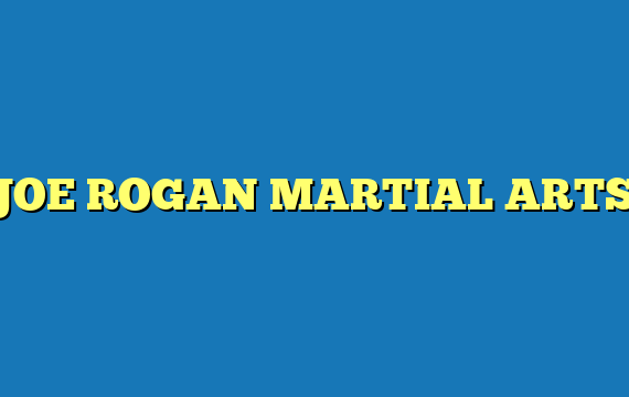JOE ROGAN MARTIAL ARTS