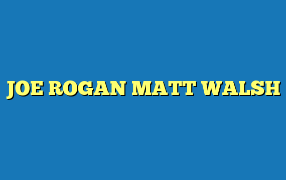 JOE ROGAN MATT WALSH