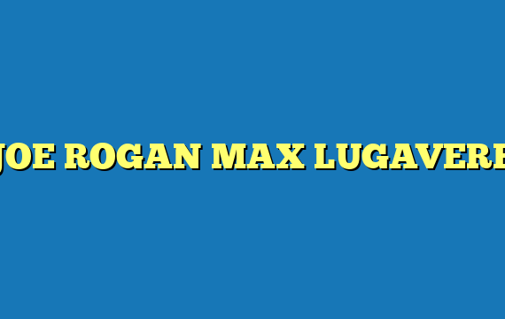JOE ROGAN MAX LUGAVERE