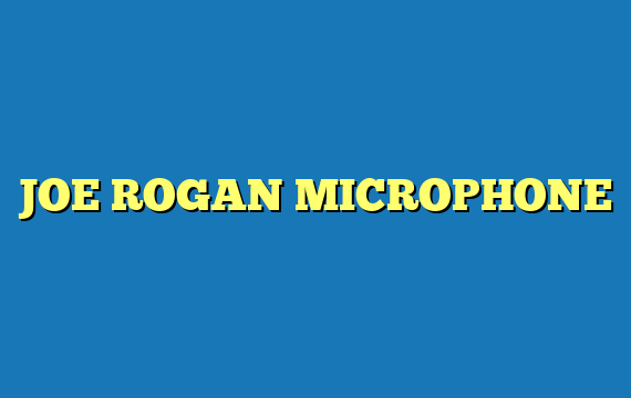 JOE ROGAN MICROPHONE