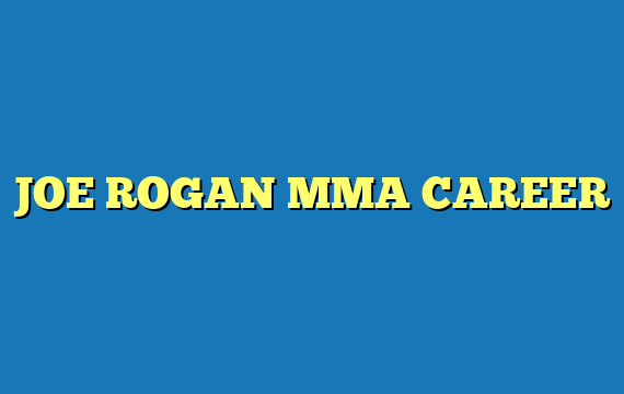 JOE ROGAN MMA CAREER