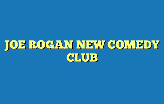 JOE ROGAN NEW COMEDY CLUB