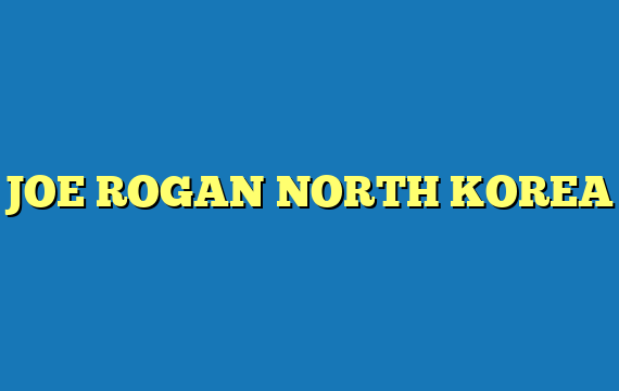 JOE ROGAN NORTH KOREA