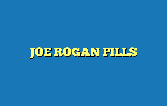 JOE ROGAN PILLS