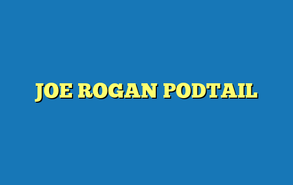 JOE ROGAN PODTAIL