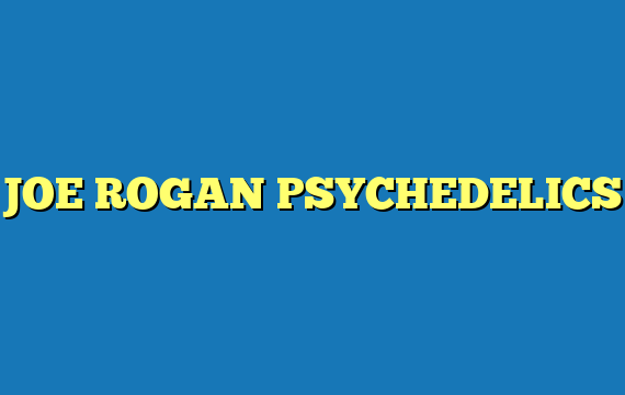 JOE ROGAN PSYCHEDELICS