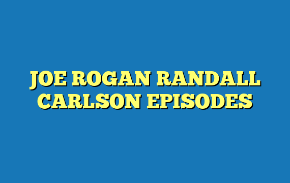 JOE ROGAN RANDALL CARLSON EPISODES