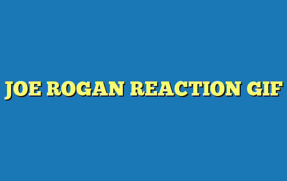 JOE ROGAN REACTION GIF