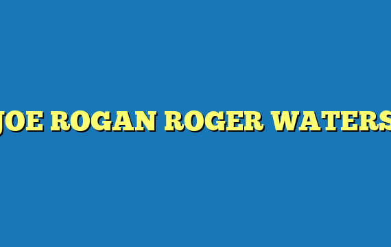 JOE ROGAN ROGER WATERS