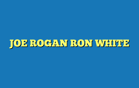 JOE ROGAN RON WHITE
