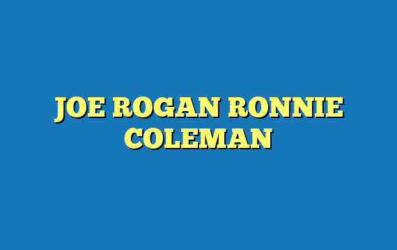 JOE ROGAN RONNIE COLEMAN