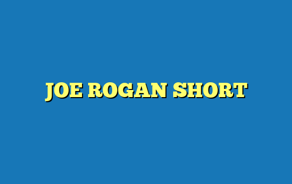 JOE ROGAN SHORT