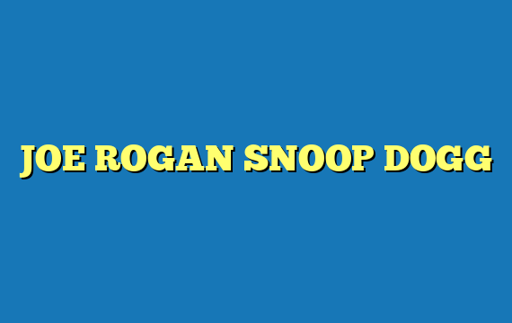 JOE ROGAN SNOOP DOGG