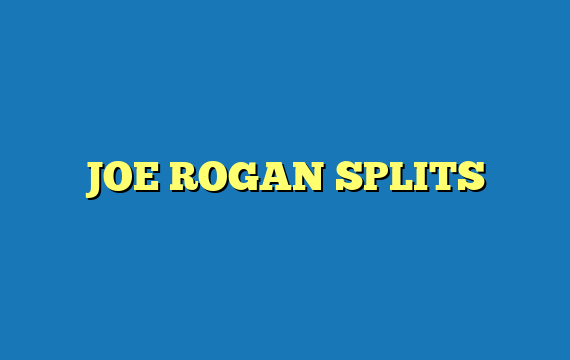 JOE ROGAN SPLITS