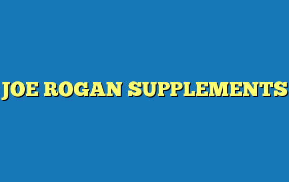 JOE ROGAN SUPPLEMENTS