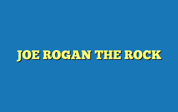 JOE ROGAN THE ROCK
