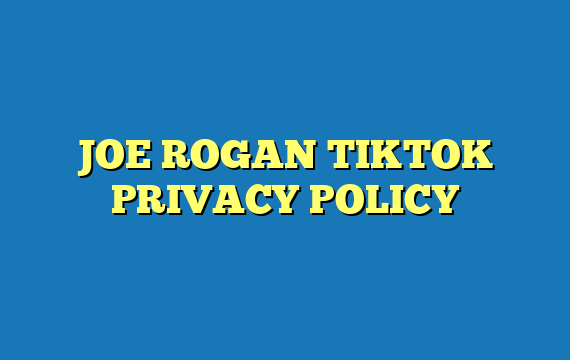 JOE ROGAN TIKTOK PRIVACY POLICY