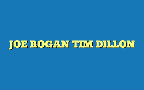 JOE ROGAN TIM DILLON