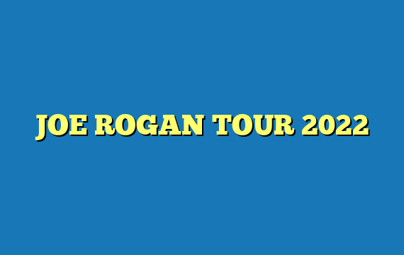 JOE ROGAN TOUR 2022