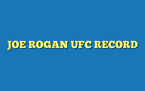 JOE ROGAN UFC RECORD
