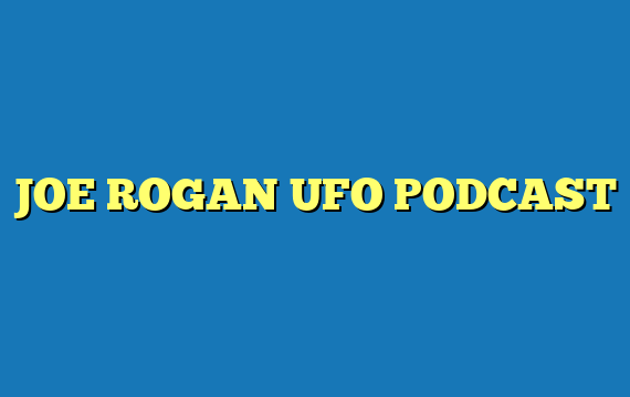 JOE ROGAN UFO PODCAST