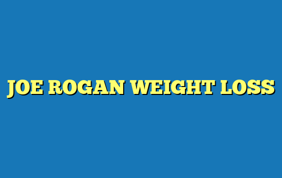 JOE ROGAN WEIGHT LOSS