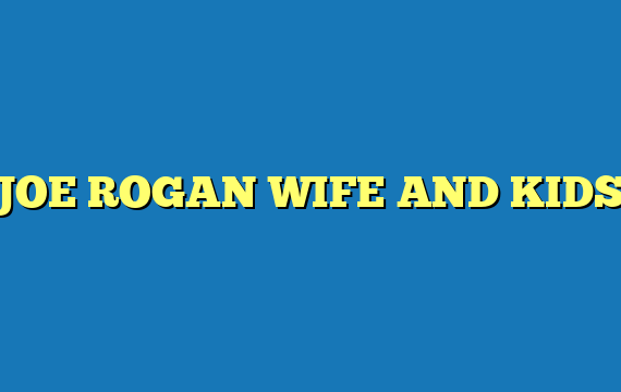 JOE ROGAN WIFE AND KIDS