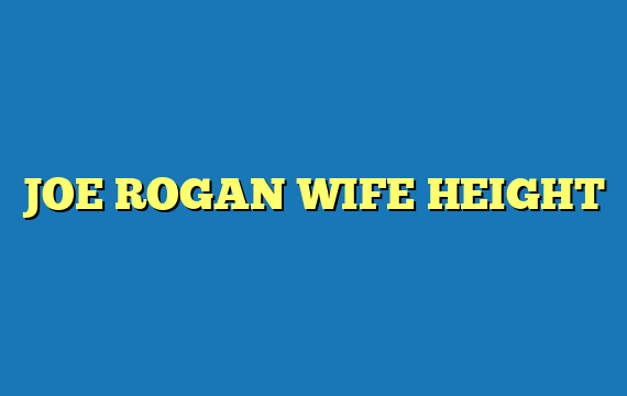 JOE ROGAN WIFE HEIGHT