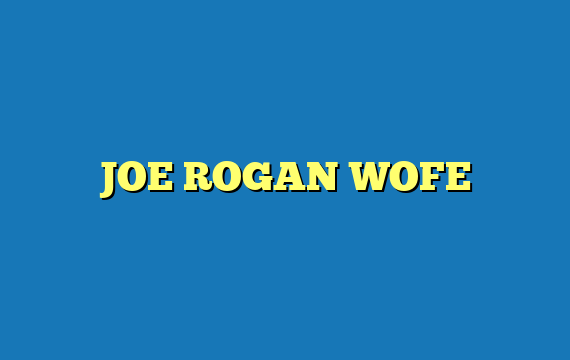 JOE ROGAN WOFE