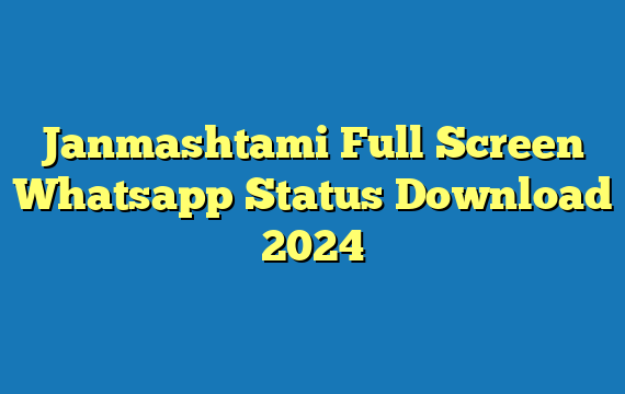 Janmashtami Full Screen Whatsapp Status Download 2024