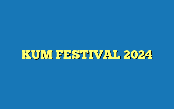 KUM FESTIVAL 2024