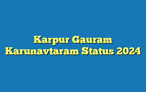 Karpur Gauram Karunavtaram Status 2024