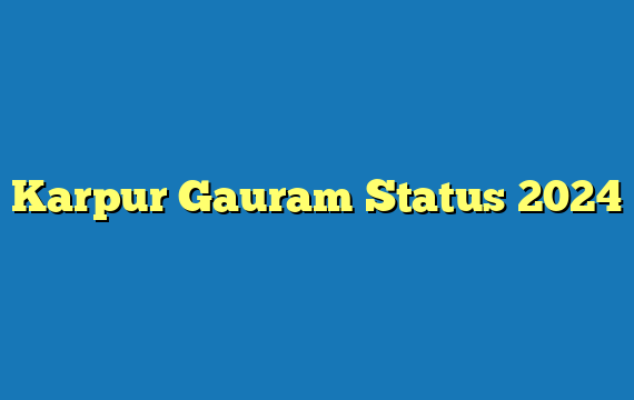 Karpur Gauram Status 2024