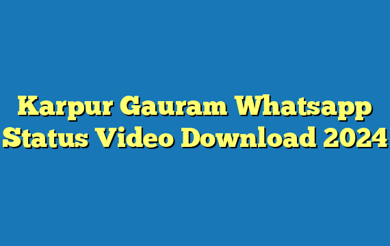 Karpur Gauram Whatsapp Status Video Download 2024