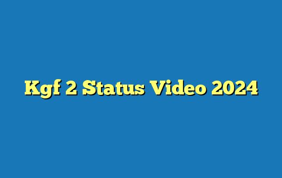 Kgf 2 Status Video 2024