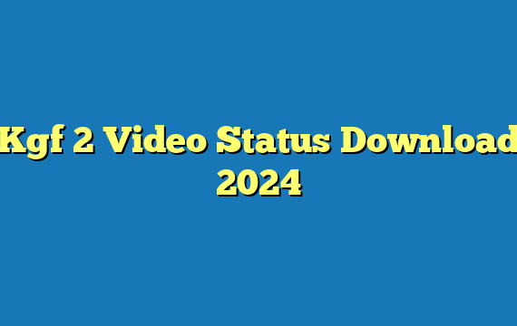 Kgf 2 Video Status Download 2024