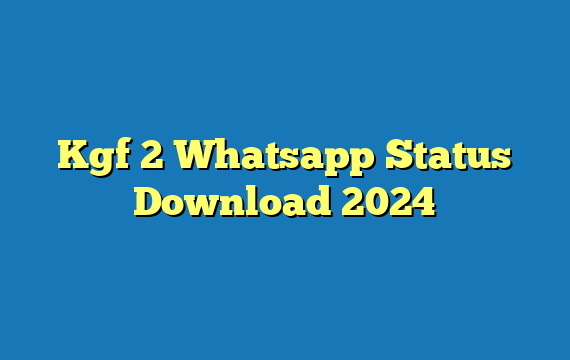 Kgf 2 Whatsapp Status Download 2024