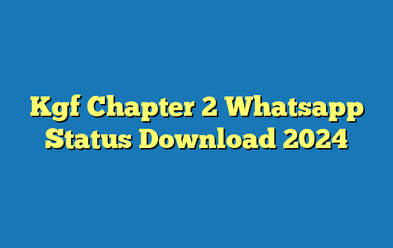 Kgf Chapter 2 Whatsapp Status Download 2024