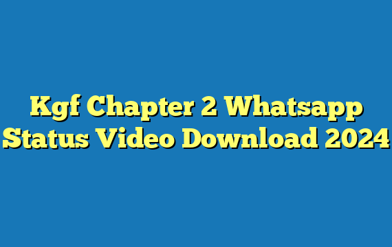 Kgf Chapter 2 Whatsapp Status Video Download 2024
