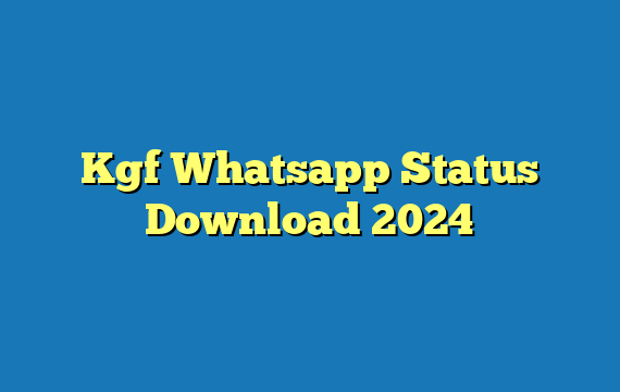 Kgf Whatsapp Status Download 2024