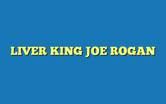LIVER KING JOE ROGAN